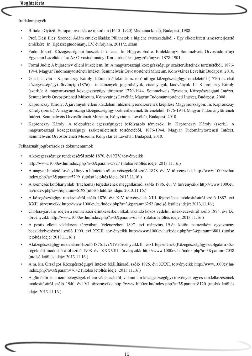 szám Fodor József: Közegészségtani tanszék és intézet. In: Hőgyes Endre: Emlékkönyv. Semmelweis Orvostudományi Egyetem Levéltára: 1/a Az Orvostudományi Kar tanácsülési jegyzőkönyvei 1878-1901.