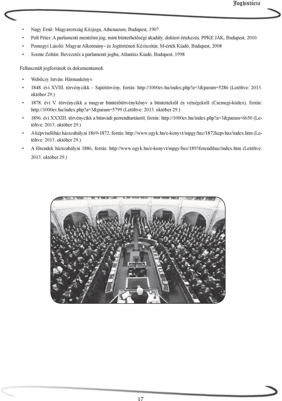 István: Hármaskönyv 1848. évi XVIII. törvénycikk Sajtótörvény, forrás: http://1000ev.hu/index.php?a=3&param=5286 (Letöltve: 2013. október 29.) 1878. évi V.