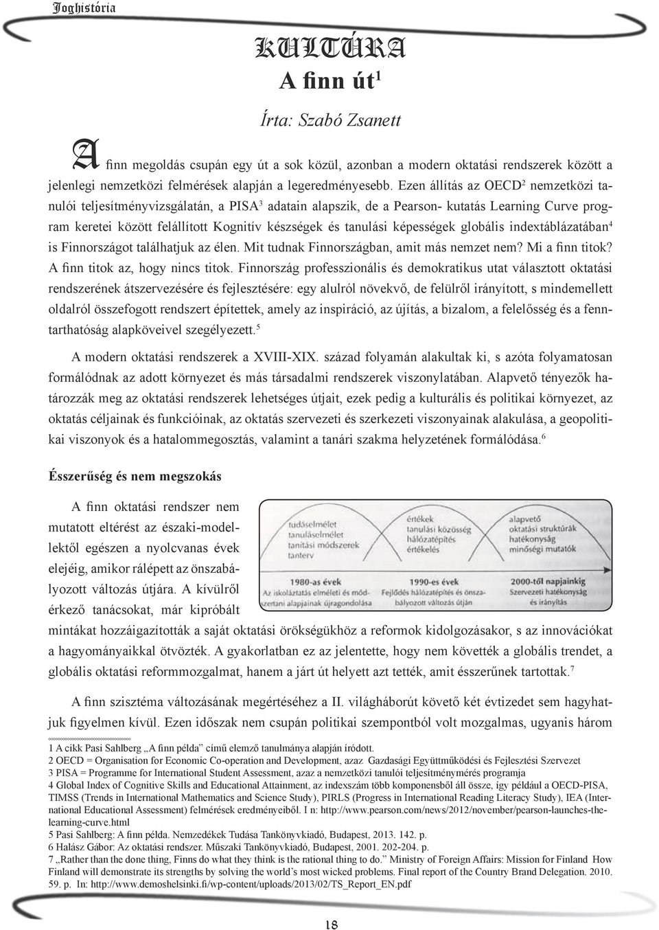 képességek globális indextáblázatában 4 is Finnországot találhatjuk az élen. Mit tudnak Finnországban, amit más nemzet nem? Mi a finn titok? A finn titok az, hogy nincs titok.