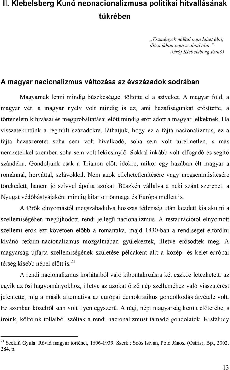 A magyar föld, a magyar vér, a magyar nyelv volt mindig is az, ami hazafiságunkat erősítette, a történelem kihívásai és megpróbáltatásai előtt mindig erőt adott a magyar lelkeknek.