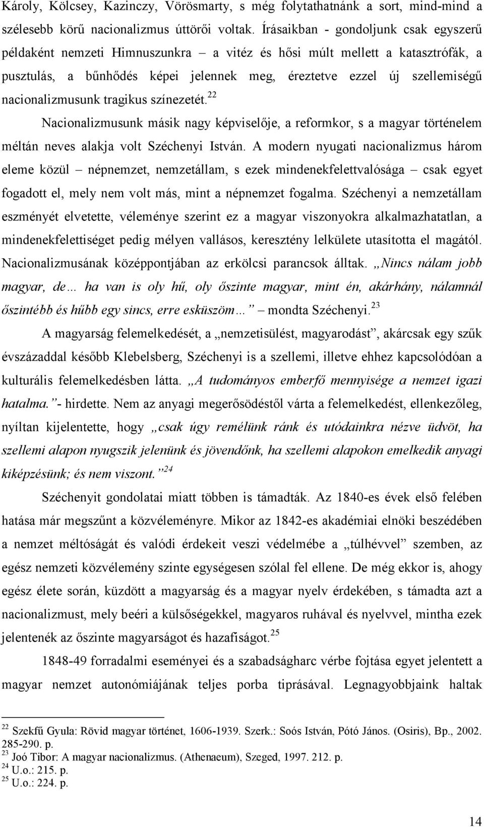 nacionalizmusunk tragikus színezetét. 22 Nacionalizmusunk másik nagy képviselője, a reformkor, s a magyar történelem méltán neves alakja volt Széchenyi István.