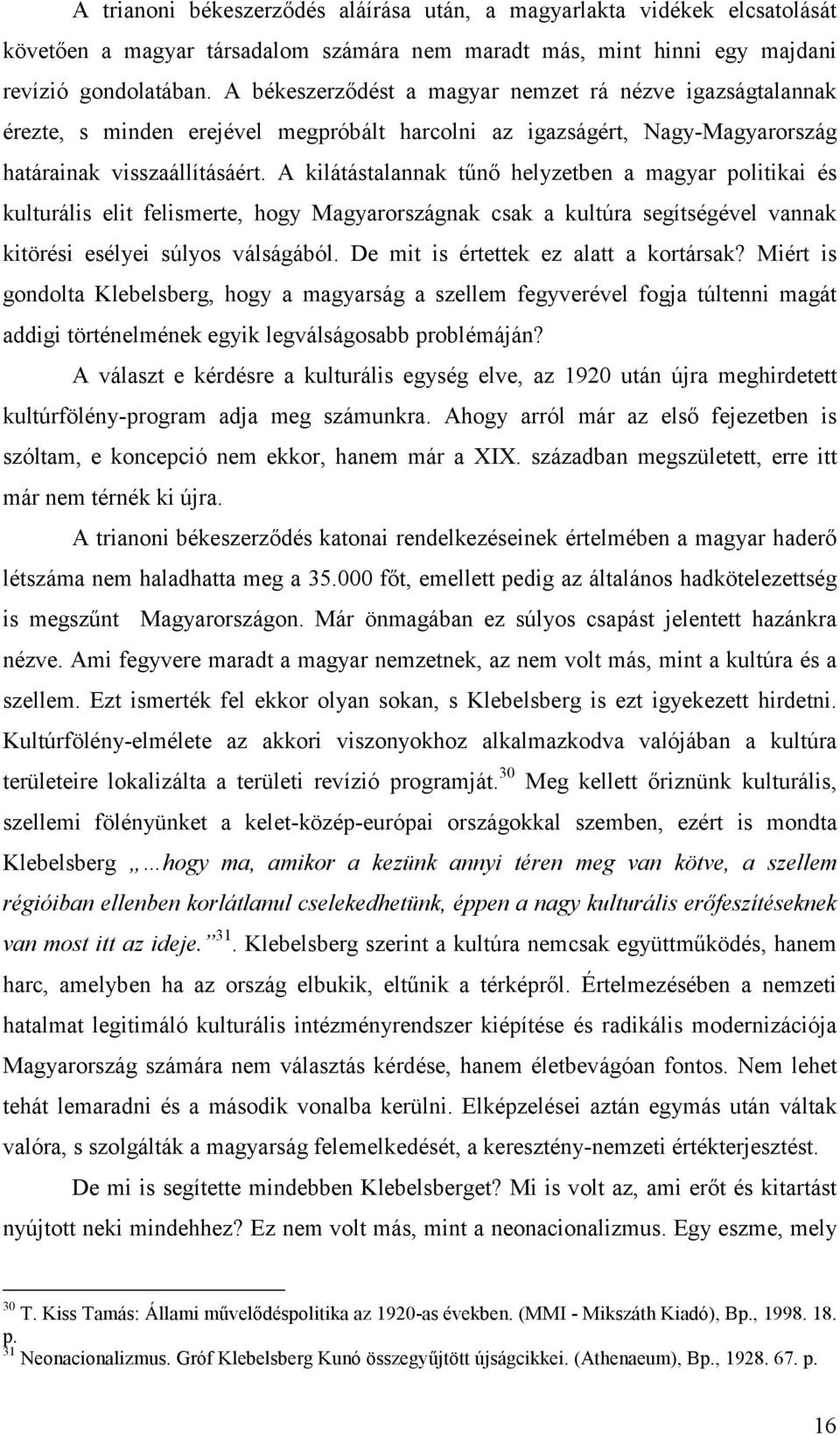 A kilátástalannak tűnő helyzetben a magyar politikai és kulturális elit felismerte, hogy Magyarországnak csak a kultúra segítségével vannak kitörési esélyei súlyos válságából.