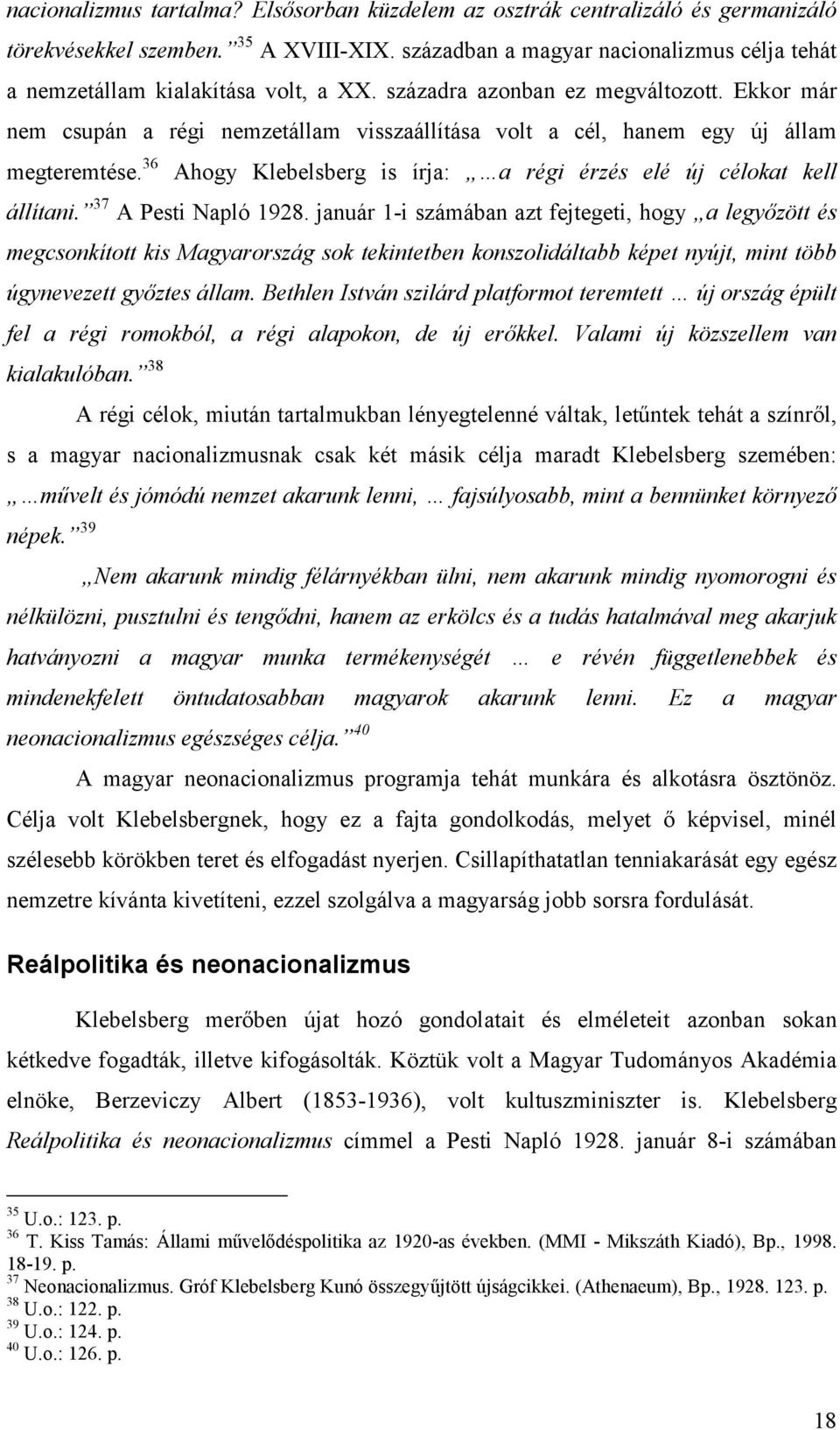 Ekkor már nem csupán a régi nemzetállam visszaállítása volt a cél, hanem egy új állam megteremtése. 36 Ahogy Klebelsberg is írja: a régi érzés elé új célokat kell állítani. 37 A Pesti Napló 1928.