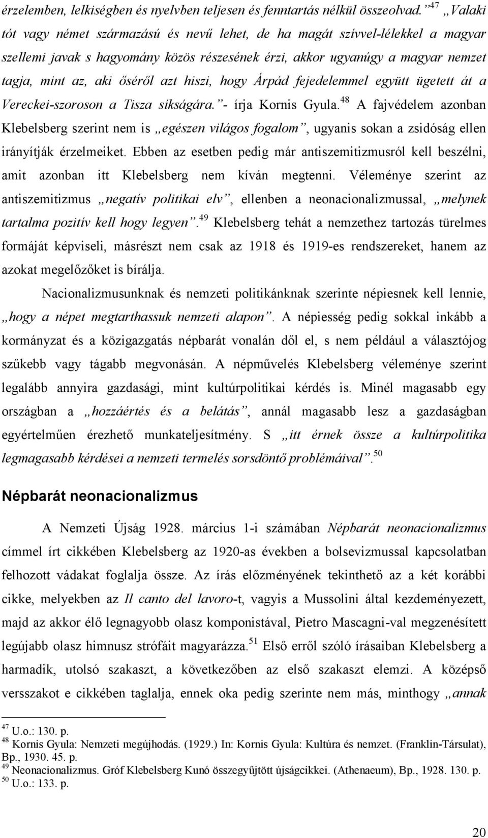 azt hiszi, hogy Árpád fejedelemmel együtt ügetett át a Vereckei-szoroson a Tisza síkságára. - írja Kornis Gyula.