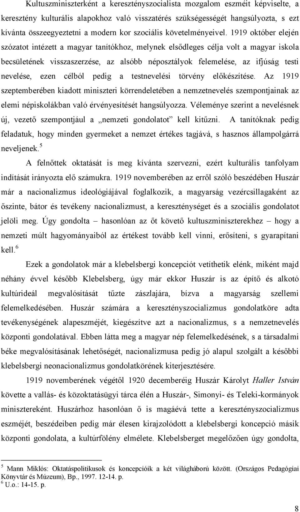 1919 október elején szózatot intézett a magyar tanítókhoz, melynek elsődleges célja volt a magyar iskola becsületének visszaszerzése, az alsóbb néposztályok felemelése, az ifjúság testi nevelése,