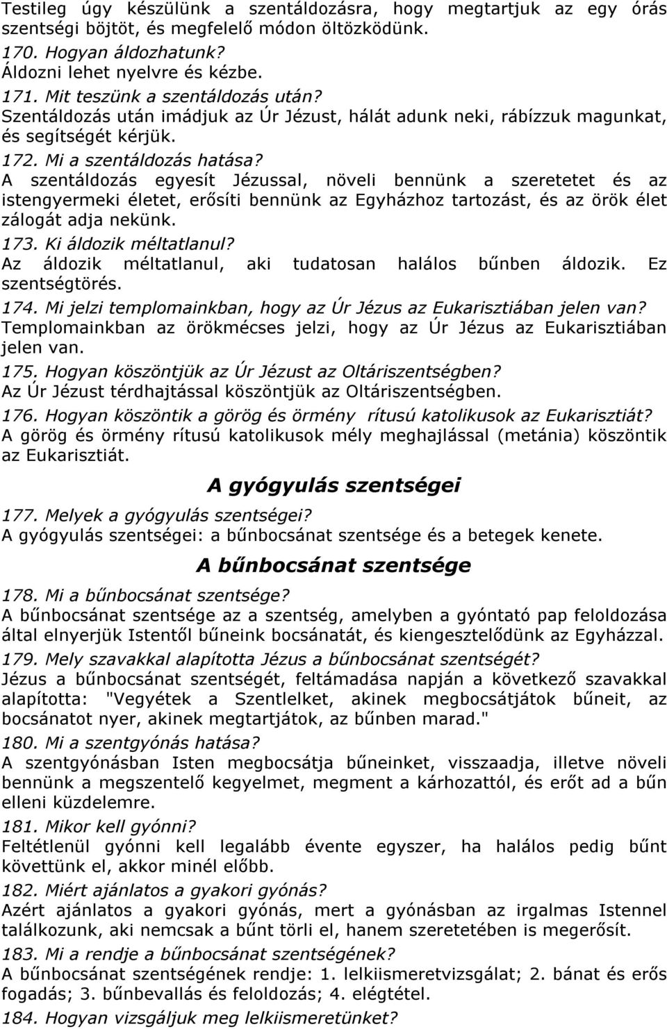 A szentáldozás egyesít Jézussal, növeli bennünk a szeretetet és az istengyermeki életet, erősíti bennünk az Egyházhoz tartozást, és az örök élet zálogát adja nekünk. 173. Ki áldozik méltatlanul?