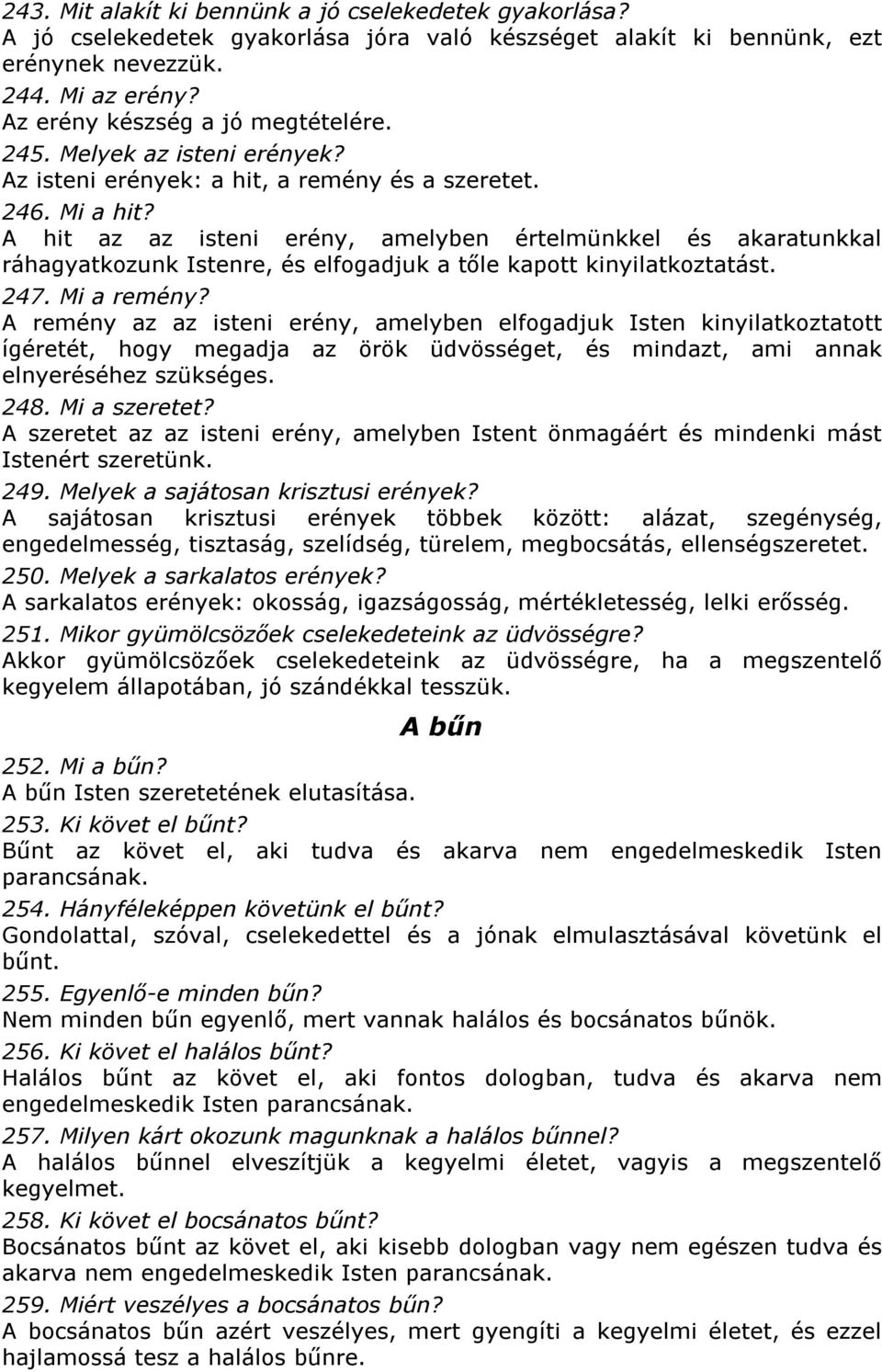 A hit az az isteni erény, amelyben értelmünkkel és akaratunkkal ráhagyatkozunk Istenre, és elfogadjuk a tőle kapott kinyilatkoztatást. 247. Mi a remény?