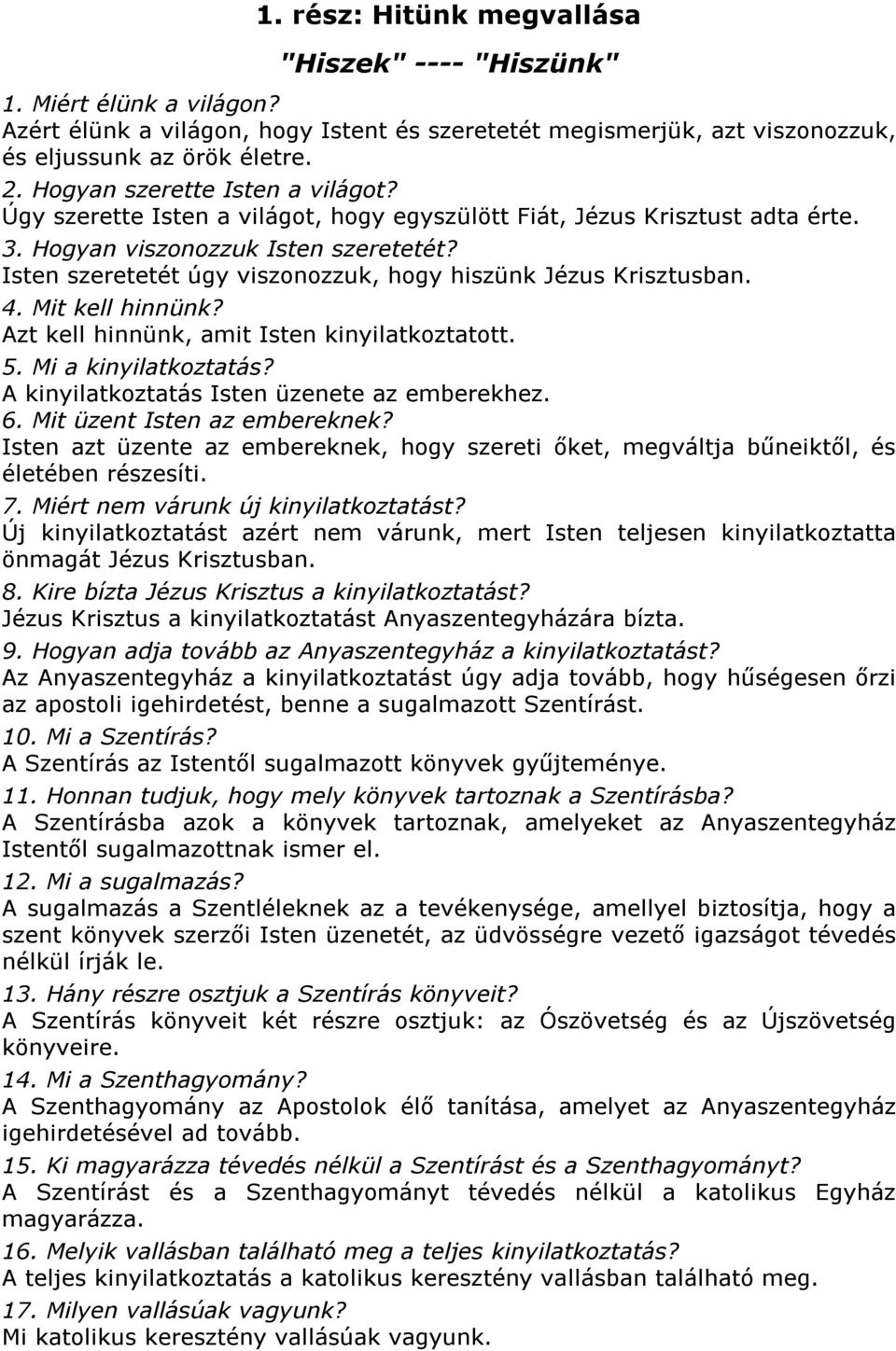 Isten szeretetét úgy viszonozzuk, hogy hiszünk Jézus Krisztusban. 4. Mit kell hinnünk? Azt kell hinnünk, amit Isten kinyilatkoztatott. 5. Mi a kinyilatkoztatás?