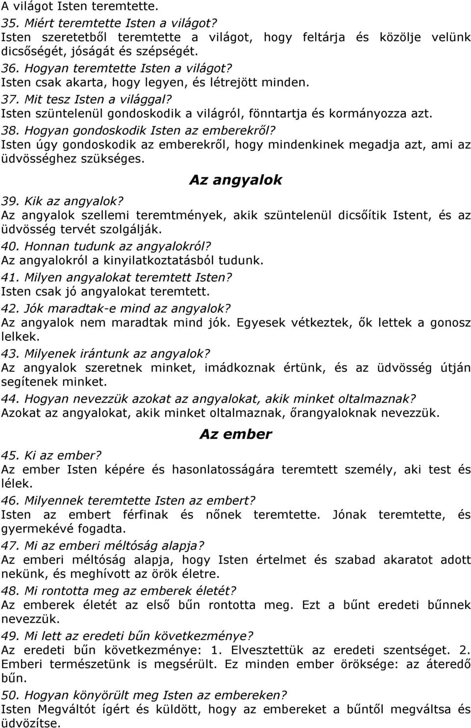 Hogyan gondoskodik Isten az emberekről? Isten úgy gondoskodik az emberekről, hogy mindenkinek megadja azt, ami az üdvösséghez szükséges. Az angyalok 39. Kik az angyalok?