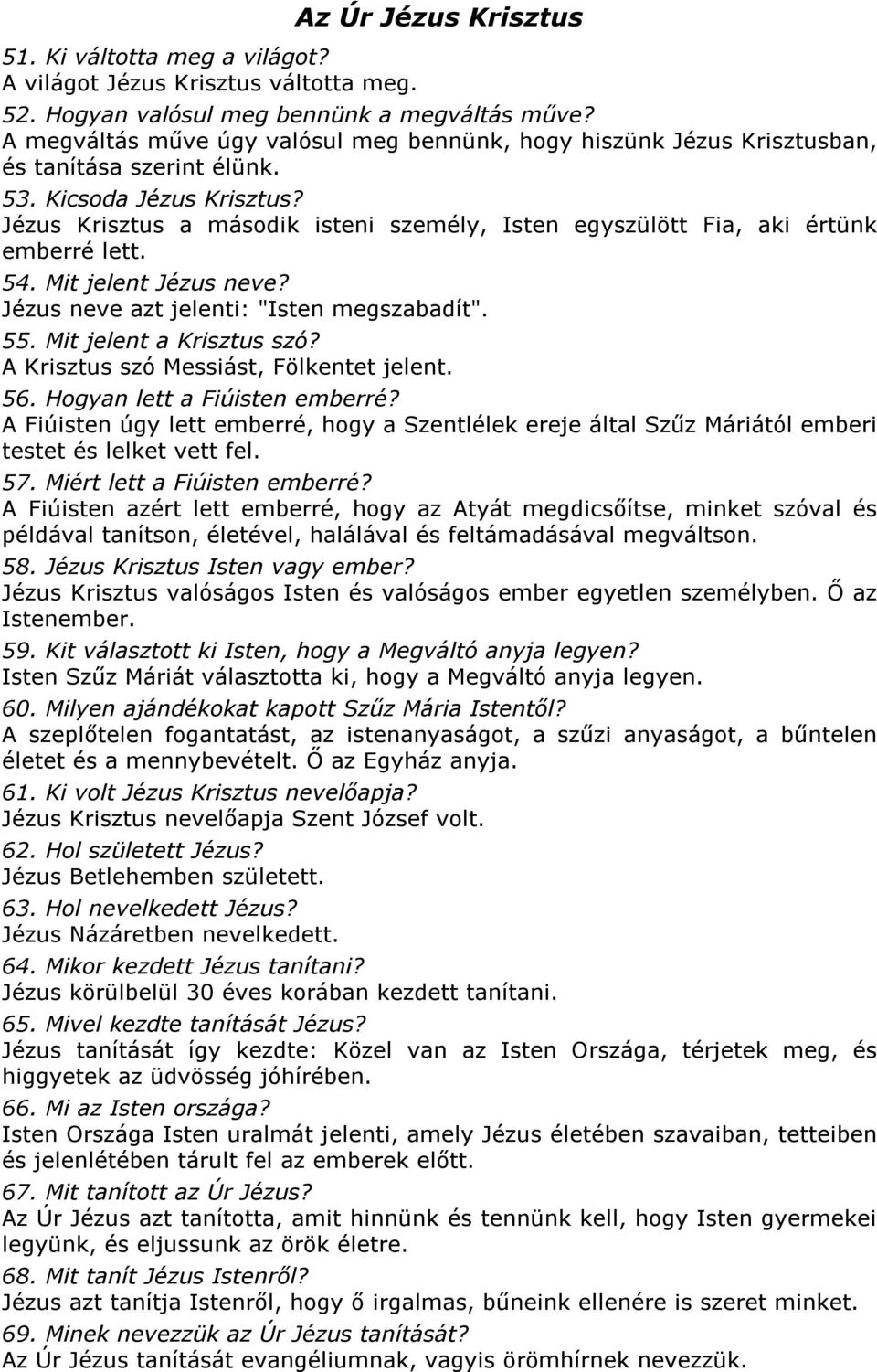 Jézus Krisztus a második isteni személy, Isten egyszülött Fia, aki értünk emberré lett. 54. Mit jelent Jézus neve? Jézus neve azt jelenti: "Isten megszabadít". 55. Mit jelent a Krisztus szó?