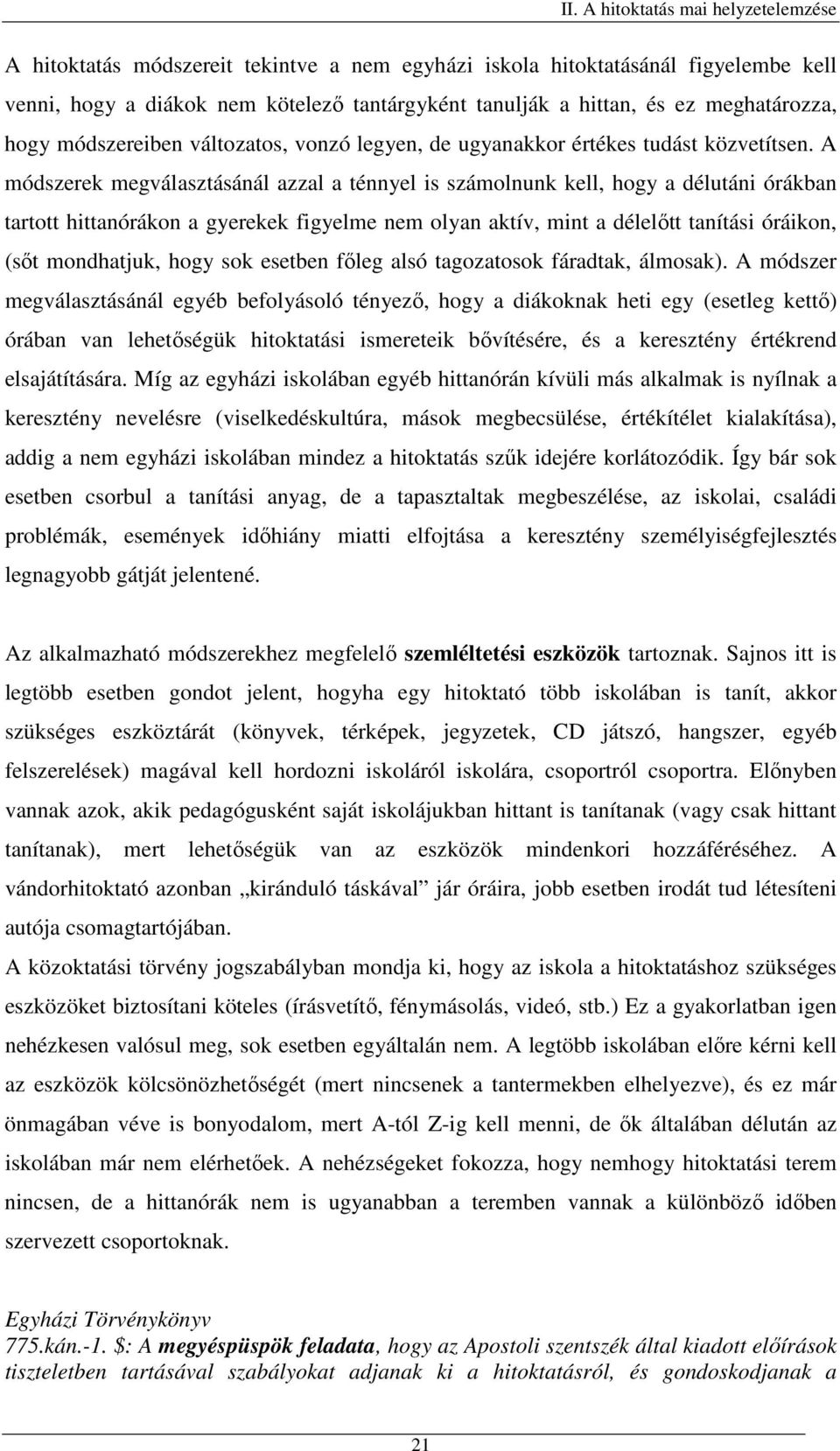 A módszerek megválasztásánál azzal a ténnyel is számolnunk kell, hogy a délutáni órákban tartott hittanórákon a gyerekek figyelme nem olyan aktív, mint a délelőtt tanítási óráikon, (sőt mondhatjuk,