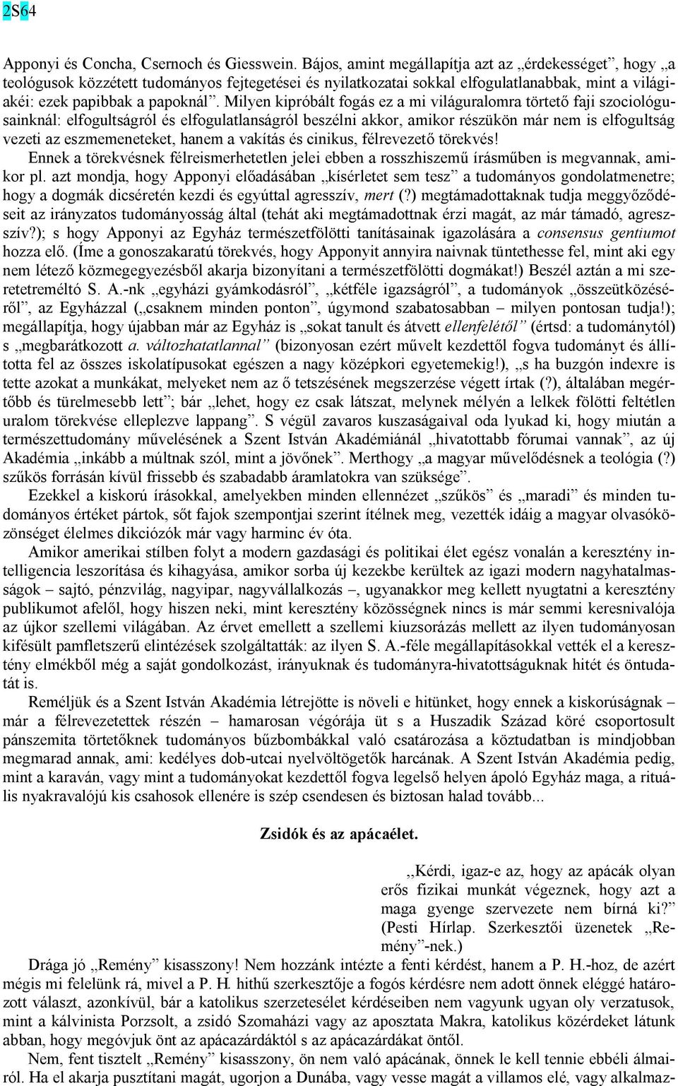 Milyen kipróbált fogás ez a mi világuralomra törtető faji szociológusainknál: elfogultságról és elfogulatlanságról beszélni akkor, amikor részükön már nem is elfogultság vezeti az eszmemeneteket,