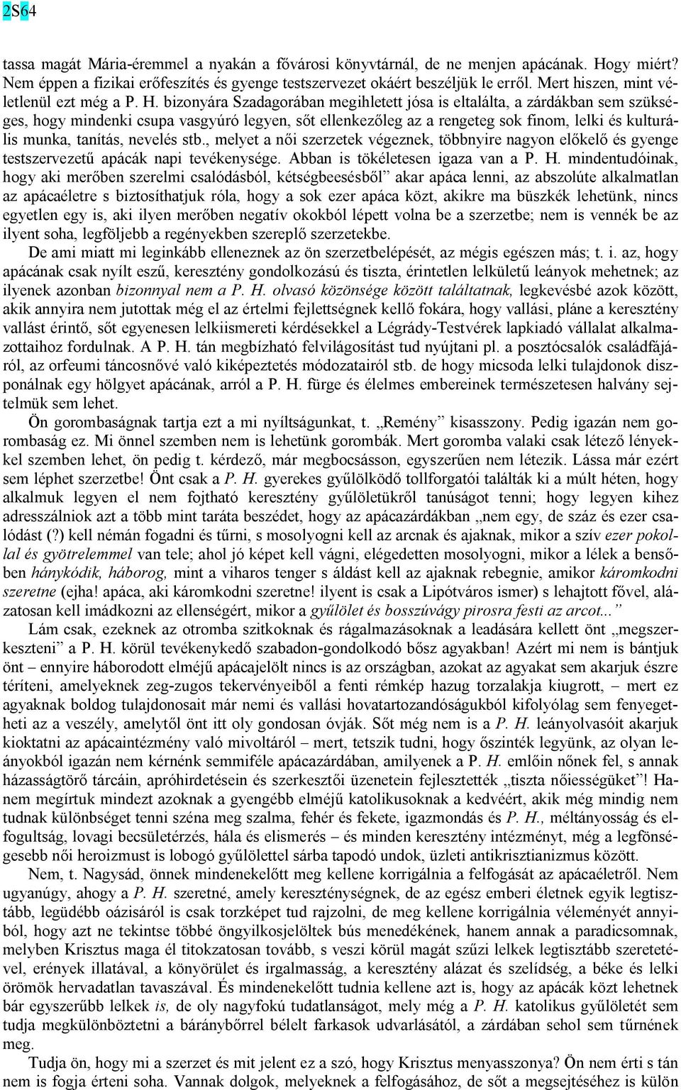 bizonyára Szadagorában megihletett jósa is eltalálta, a zárdákban sem szükséges, hogy mindenki csupa vasgyúró legyen, sőt ellenkezőleg az a rengeteg sok finom, lelki és kulturális munka, tanítás,