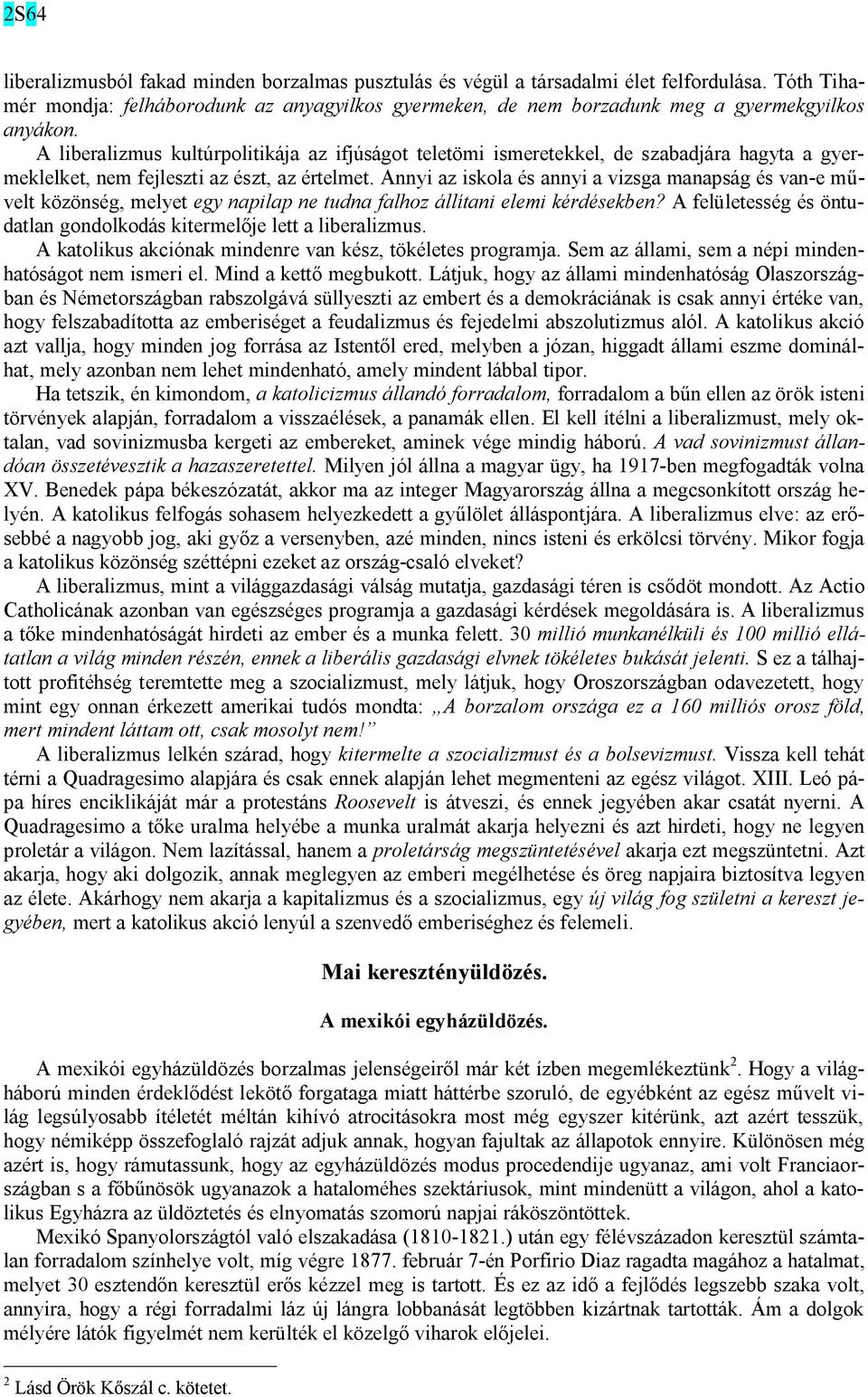 Annyi az iskola és annyi a vizsga manapság és van-e művelt közönség, melyet egy napilap ne tudna falhoz állítani elemi kérdésekben?