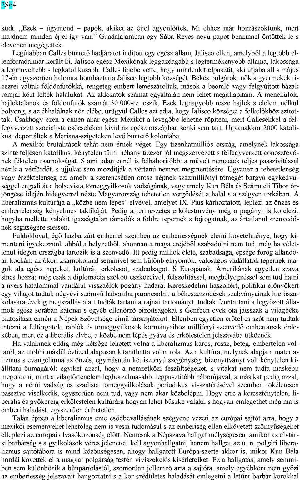 Legújabban Calles büntető hadjáratot indított egy egész állam, Jalisco ellen, amelyből a legtöbb ellenforradalmár került ki.