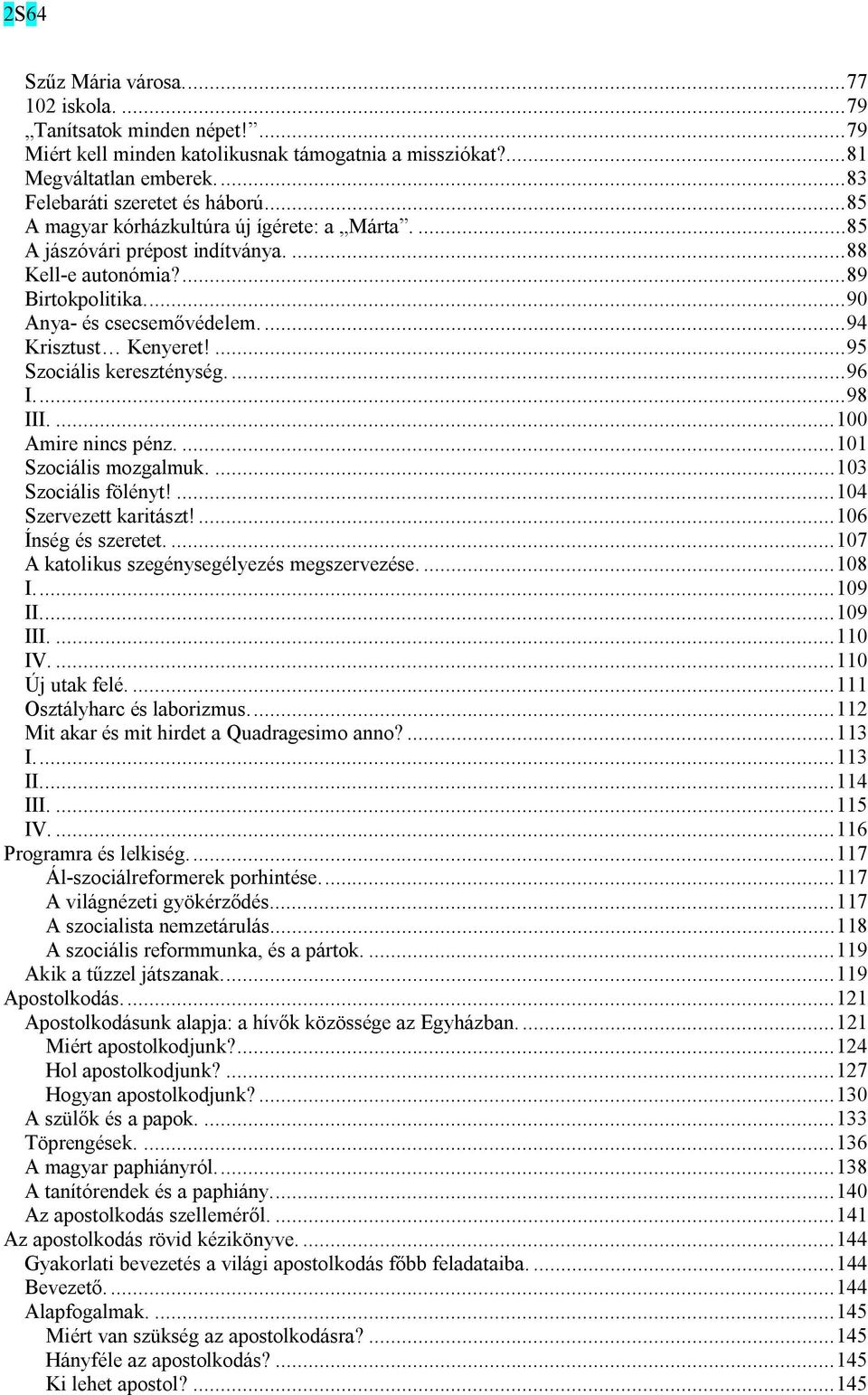 ...95 Szociális kereszténység....96 I...98 III....100 Amire nincs pénz....101 Szociális mozgalmuk....103 Szociális fölényt!...104 Szervezett karitászt!...106 Ínség és szeretet.