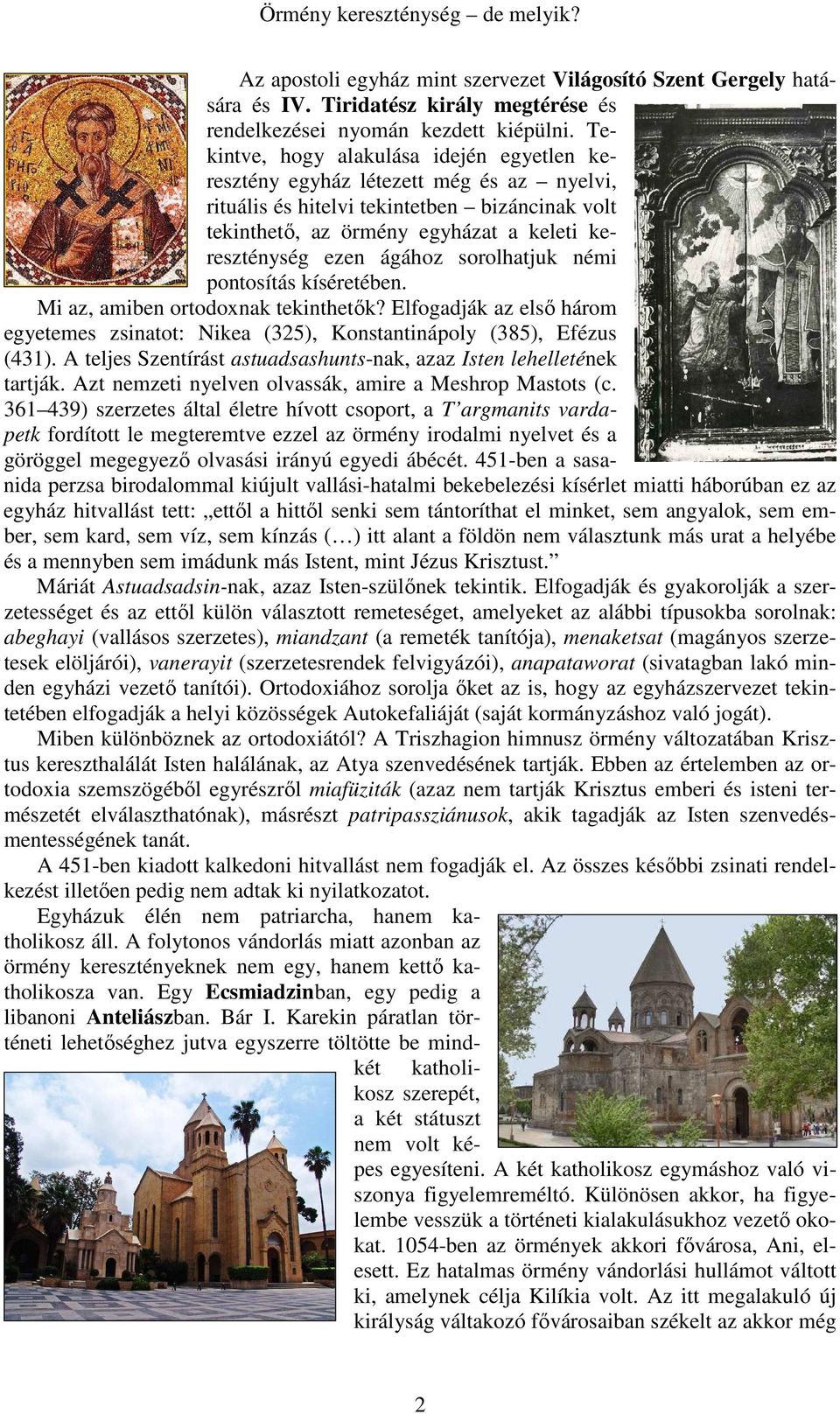 sorolhatjuk némi pontosítás kíséretében. Mi az, amiben ortodoxnak tekinthetők? Elfogadják az első három egyetemes zsinatot: Nikea (325), Konstantinápoly (385), Efézus (431).