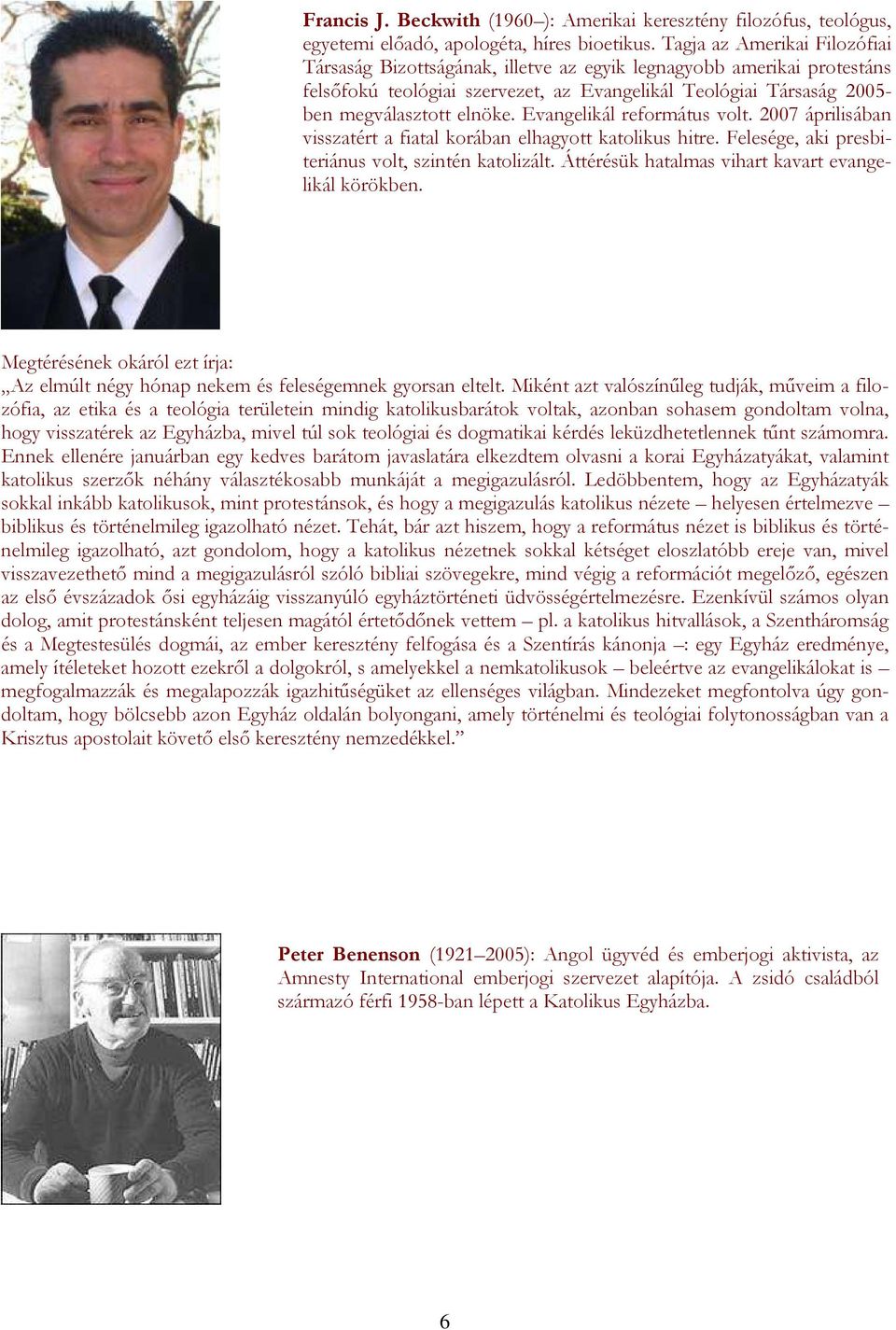 Evangelikál református volt. 2007 áprilisában visszatért a fiatal korában elhagyott katolikus hitre. Felesége, aki presbiteriánus volt, szintén katolizált.