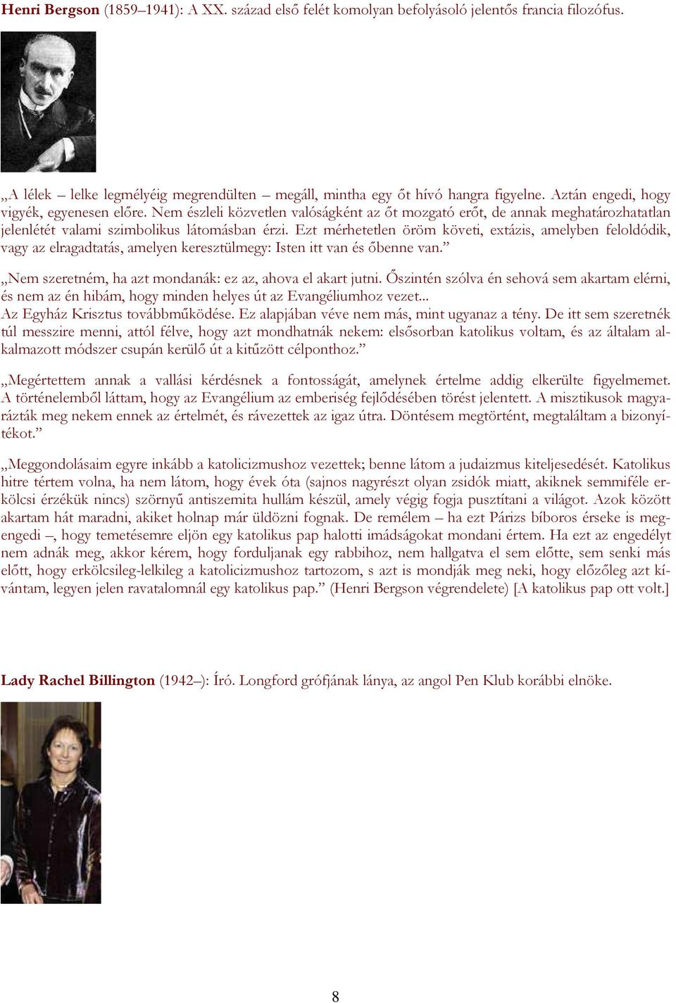 Ezt mérhetetlen öröm követi, extázis, amelyben feloldódik, vagy az elragadtatás, amelyen keresztülmegy: Isten itt van és őbenne van. Nem szeretném, ha azt mondanák: ez az, ahova el akart jutni.