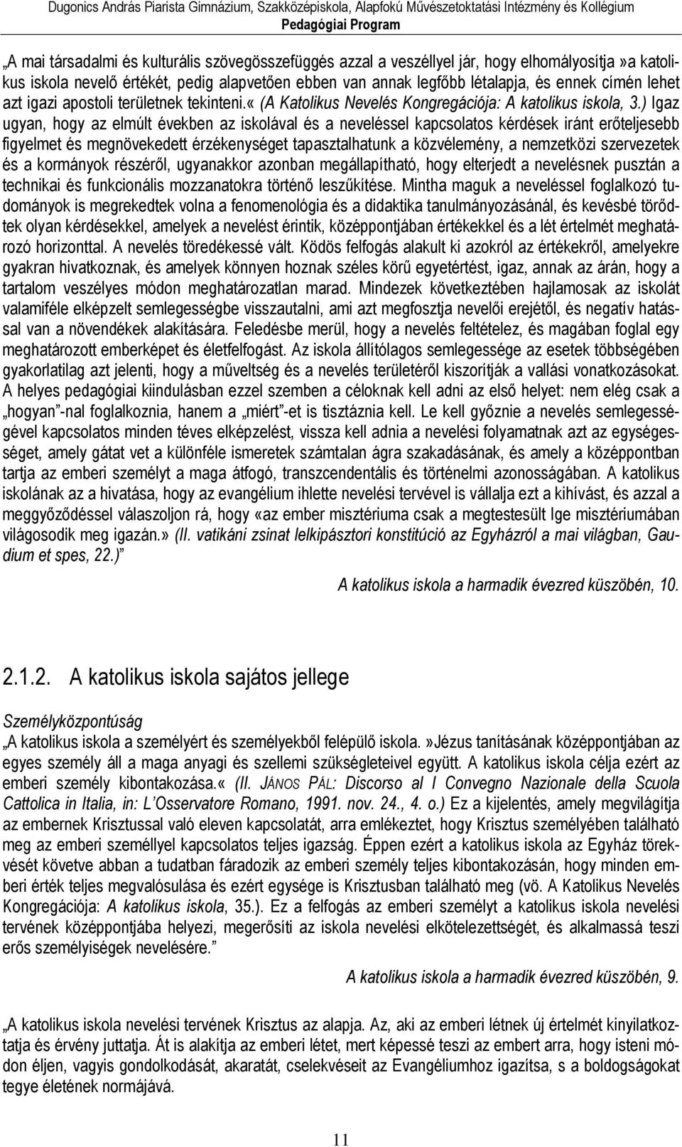 ) Igaz ugyan, hogy az elmúlt években az iskolával és a neveléssel kapcsolatos kérdések iránt erőteljesebb figyelmet és megnövekedett érzékenységet tapasztalhatunk a közvélemény, a nemzetközi