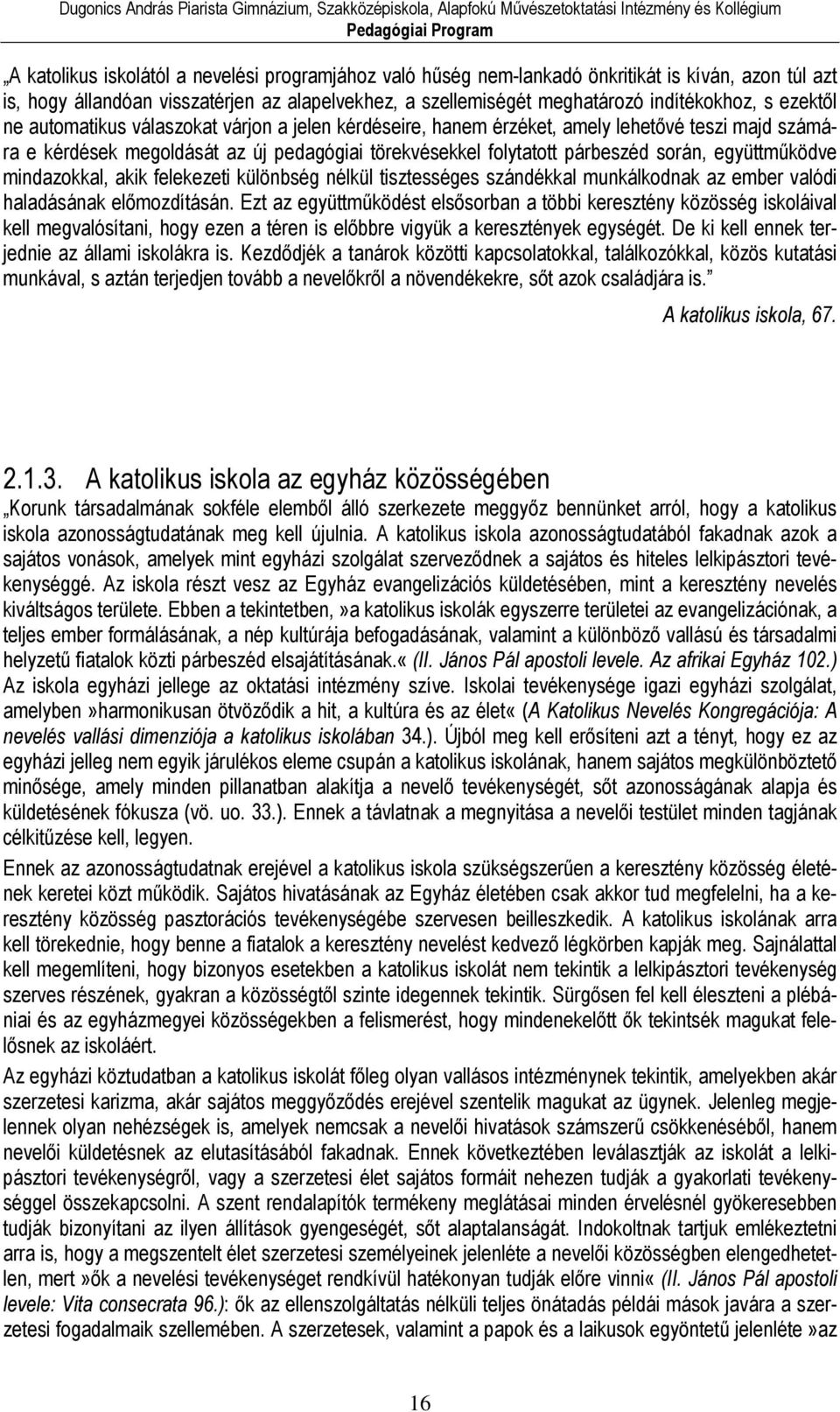 együttműködve mindazokkal, akik felekezeti különbség nélkül tisztességes szándékkal munkálkodnak az ember valódi haladásának előmozdításán.