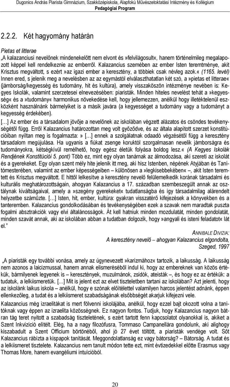 levél) Innen ered, s jelenik meg a nevelésben az az egymástól elválaszthatatlan két szó, a»pietas et litterae«(jámborság/kegyesség és tudomány, hit és kultúra), amely visszaköszön intézménye nevében