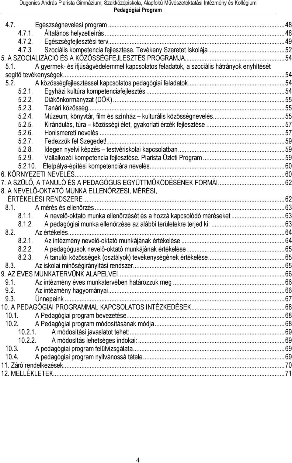 A közösségfejlesztéssel kapcsolatos pedagógiai feladatok...54 5.2.1. Egyházi kultúra kompetenciafejlesztés...54 5.2.2. Diákönkormányzat (DÖK)...55 5.2.3. Tanári közösség...55 5.2.4. Múzeum, könyvtár, film és színház kulturális közösségnevelés.