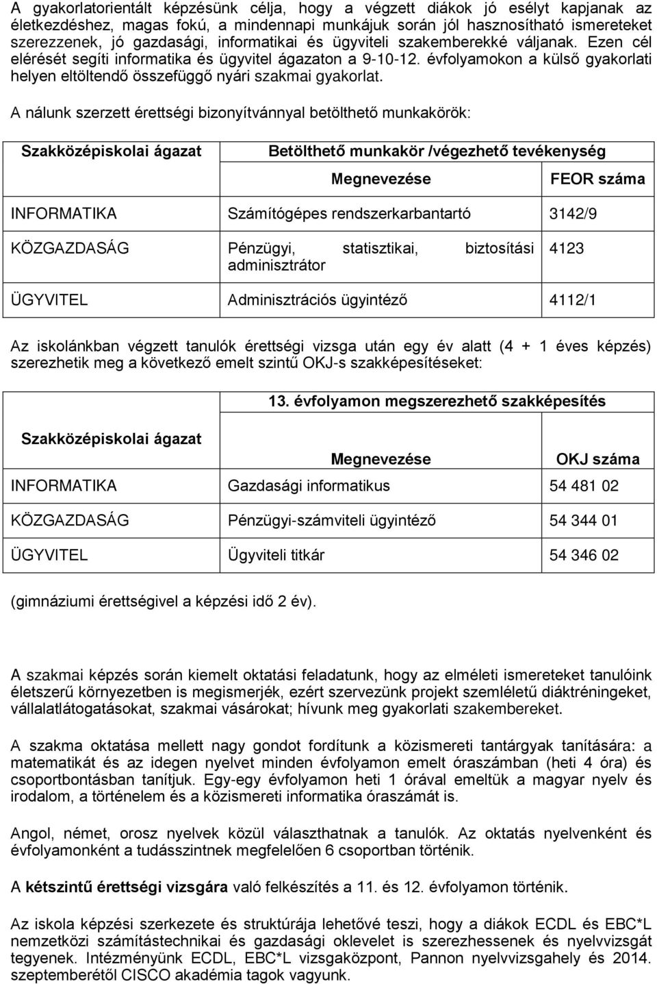 évfolyamokon a külső gyakorlati helyen eltöltendő összefüggő nyári szakmai gyakorlat.