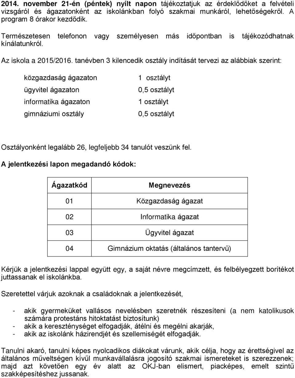 tanévben 3 kilencedik osztály indítását tervezi az alábbiak szerint: közgazdaság ágazaton ügyvitel ágazaton informatika ágazaton gimnáziumi osztály 1 osztályt 0,5 osztályt 1 osztályt 0,5 osztályt