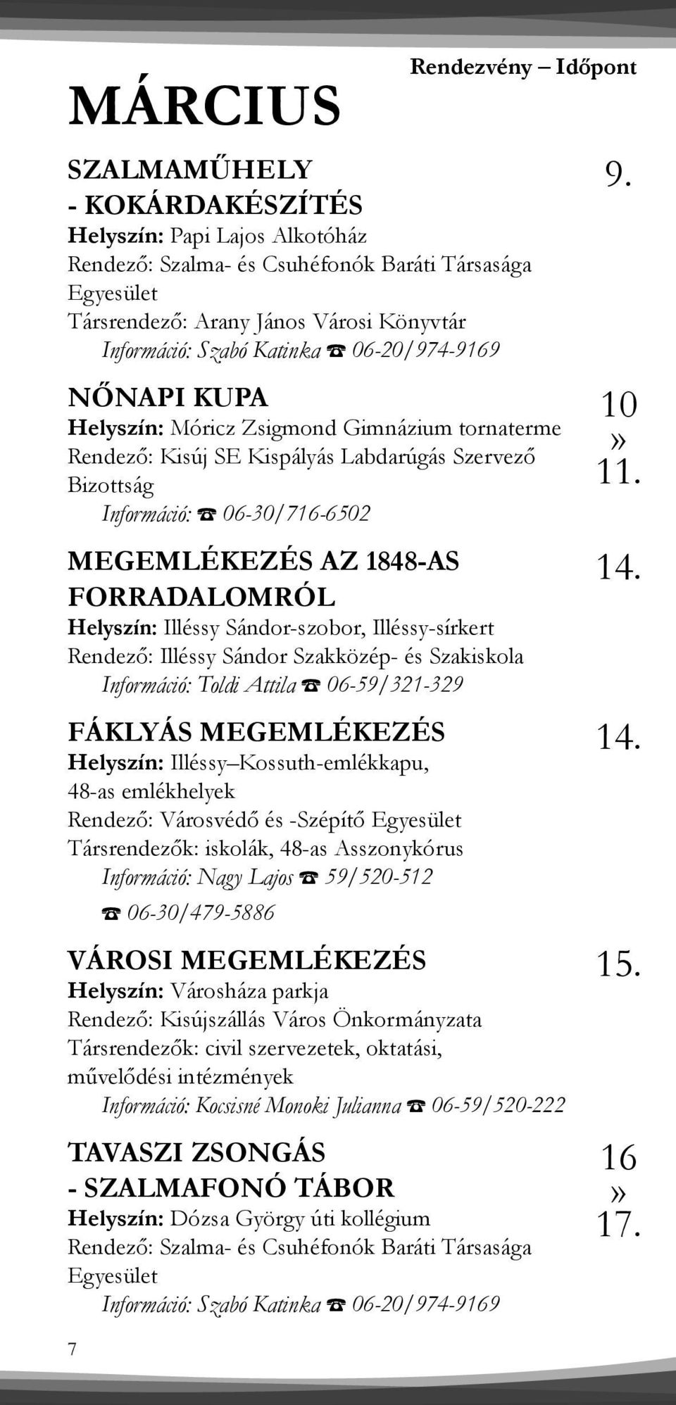 AZ 1848-AS FORRADALOMRÓL Helyszín: Illéssy Sándor-szobor, Illéssy-sírkert Rendező: Illéssy Sándor Szakközép- és Szakiskola Információ: Toldi Attila 06-59/321-329 FÁKLYÁS MEGEMLÉKEZÉS Helyszín: