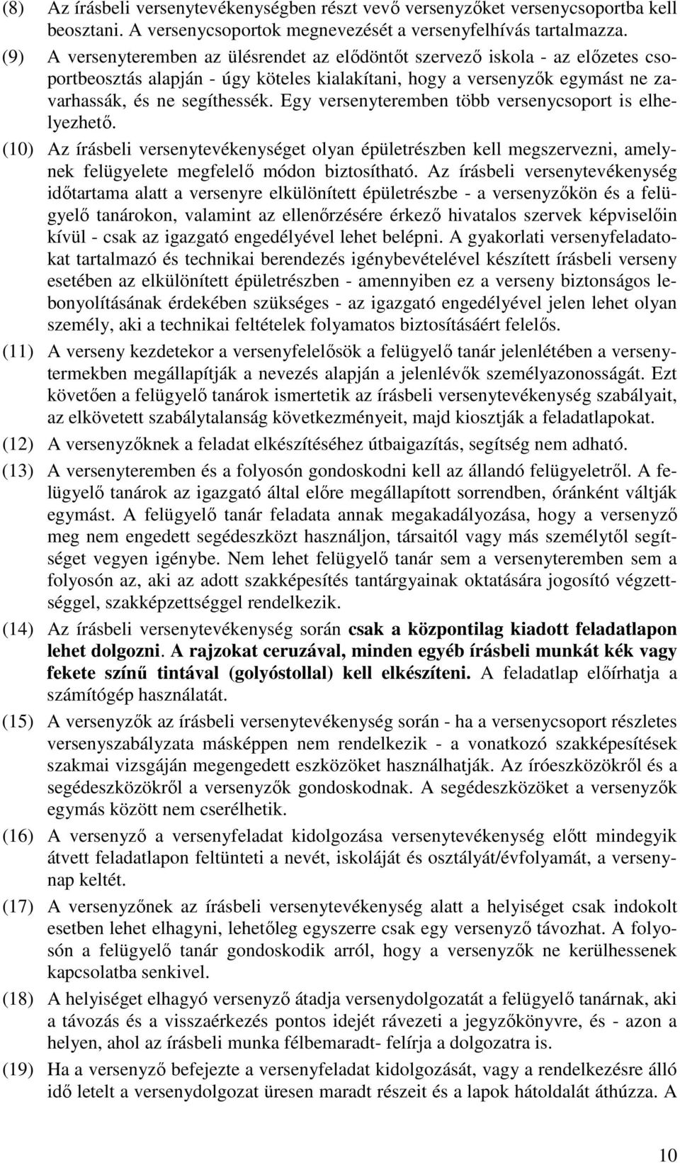 Egy versenyteremben több versenycsoport is elhelyezhető. (10) Az írásbeli versenytevékenységet olyan épületrészben kell megszervezni, amelynek felügyelete megfelelő módon biztosítható.