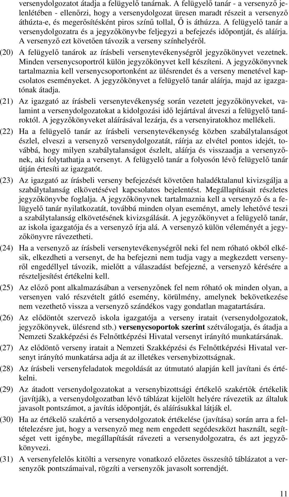 A felügyelő tanár a versenydolgozatra és a jegyzőkönyvbe feljegyzi a befejezés időpontját, és aláírja. A versenyző ezt követően távozik a verseny színhelyéről.