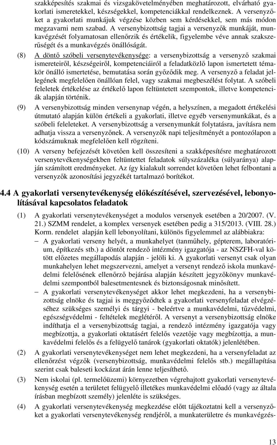 A versenybizottság tagjai a versenyzők munkáját, munkavégzését folyamatosan ellenőrzik és értékelik, figyelembe véve annak szakszerűségét és a munkavégzés önállóságát.