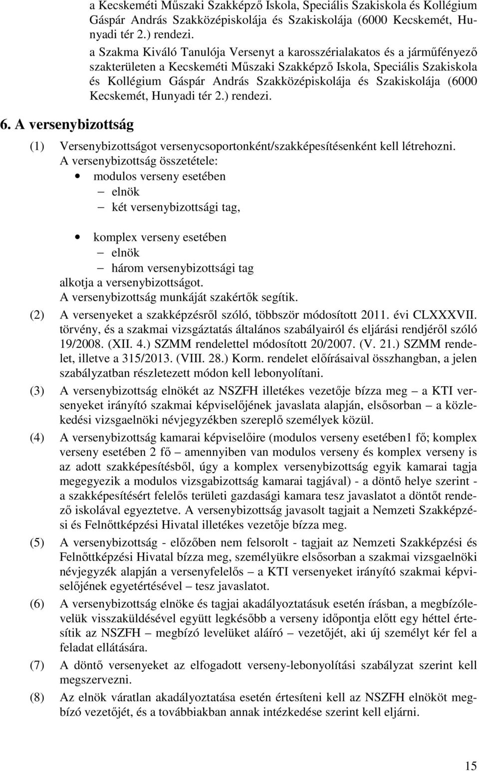 Szakiskolája (6000 Kecskemét, Hunyadi tér 2.) rendezi. (1) Versenybizottságot versenycsoportonként/szakképesítésenként kell létrehozni.