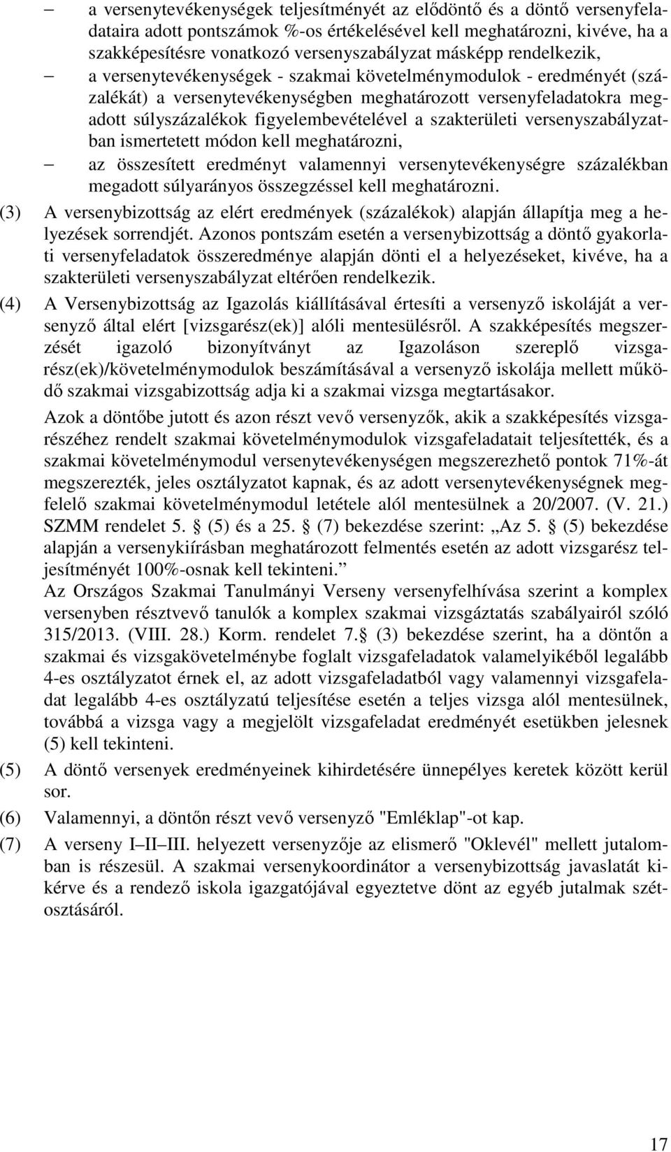 szakterületi versenyszabályzatban ismertetett módon kell meghatározni, az összesített eredményt valamennyi versenytevékenységre százalékban megadott súlyarányos összegzéssel kell meghatározni.