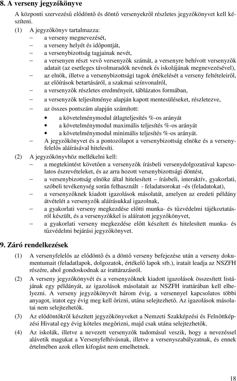 adatait (az esetleges távolmaradók nevének és iskolájának megnevezésével), az elnök, illetve a versenybizottsági tagok értékelését a verseny feltételeiről, az előírások betartásáról, a szakmai