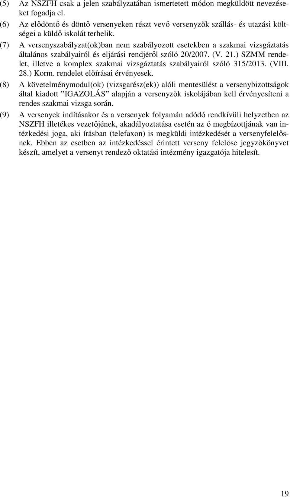 (7) A versenyszabályzat(ok)ban nem szabályozott esetekben a szakmai vizsgáztatás általános szabályairól és eljárási rendjéről szóló 20/2007. (V. 21.