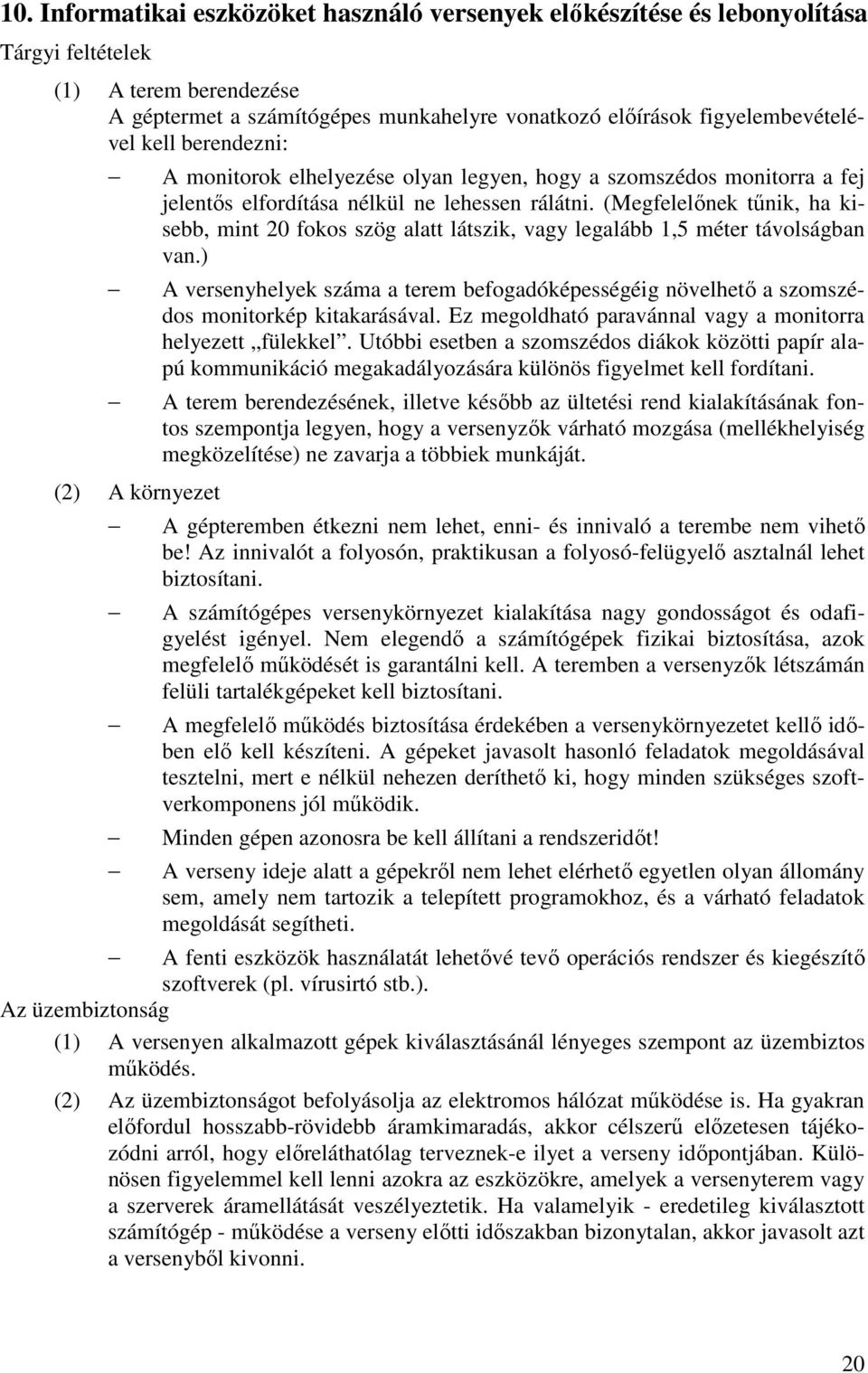 (Megfelelőnek tűnik, ha kisebb, mint 20 fokos szög alatt látszik, vagy legalább 1,5 méter távolságban van.