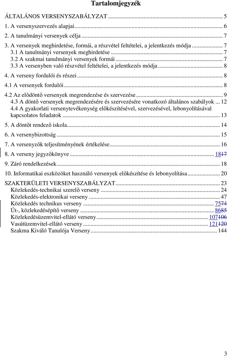 .. 8 4. A verseny fordulói és részei... 8 4.1 A versenyek fordulói... 8 4.2 Az elődöntő versenyek megrendezése és szervezése... 9 4.