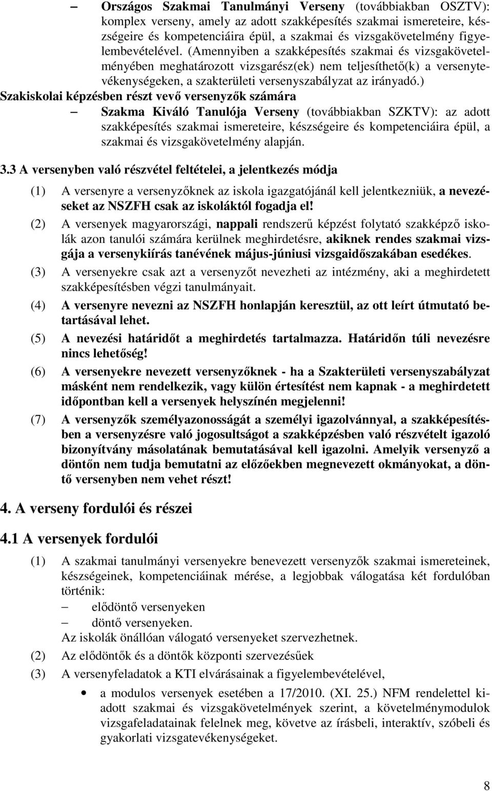 (Amennyiben a szakképesítés szakmai és vizsgakövetelményében meghatározott vizsgarész(ek) nem teljesíthető(k) a versenytevékenységeken, a szakterületi versenyszabályzat az irányadó.