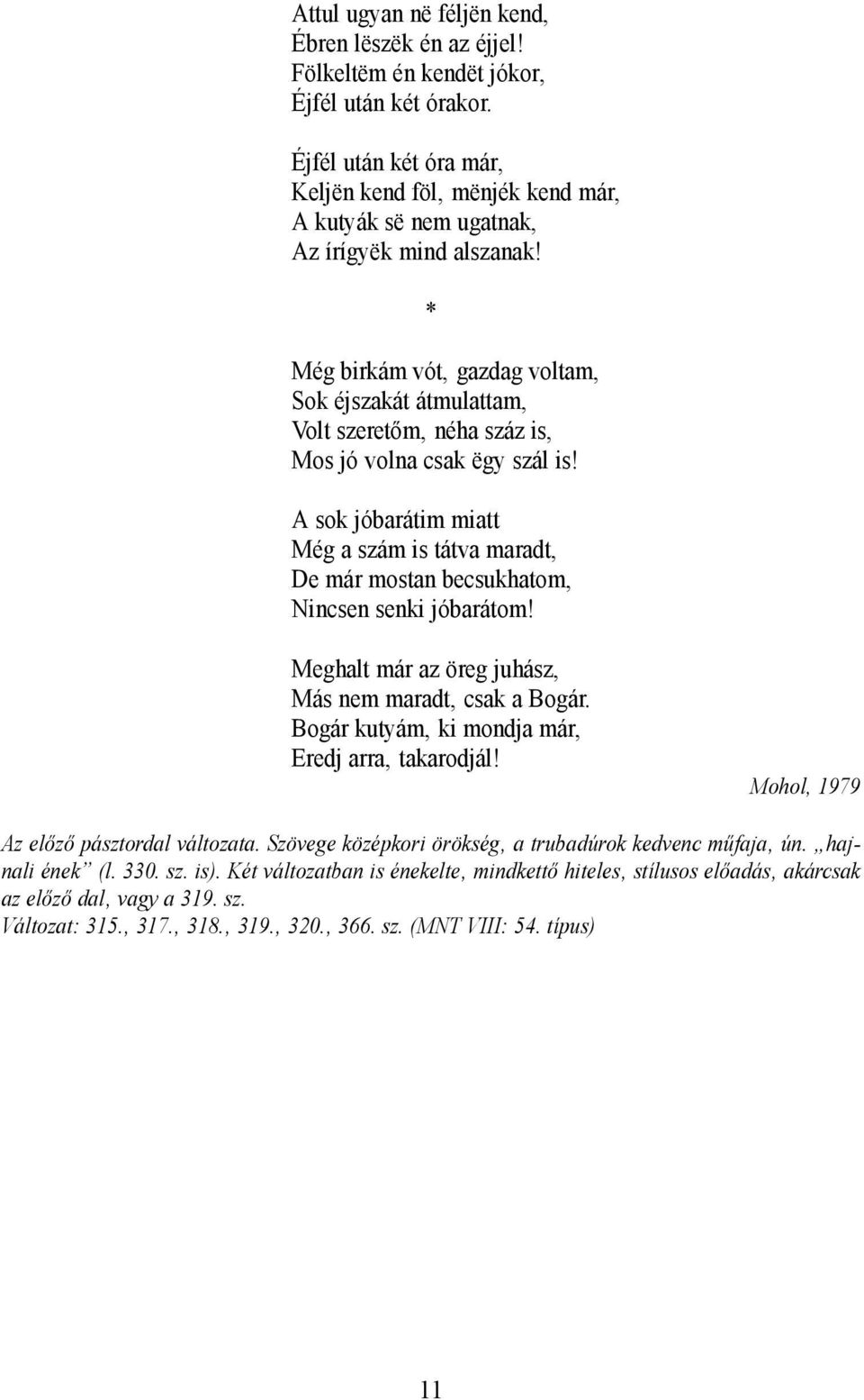 * Még birkám vót gazdag voltam Sok éjszakát átmulattam Volt szeretőm néha száz is Mos jó volna csak ëgy szál is!