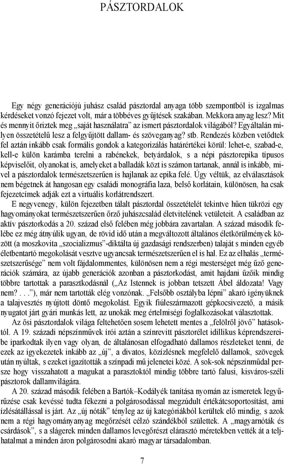 Rendezés közben vetődtek fel aztán inkább csak formális gondok a kategorizálás határértékei körül: lehet-e szabad-e kell-e külön karámba terelni a rabénekek betyárdalok s a népi pásztorepika típusos