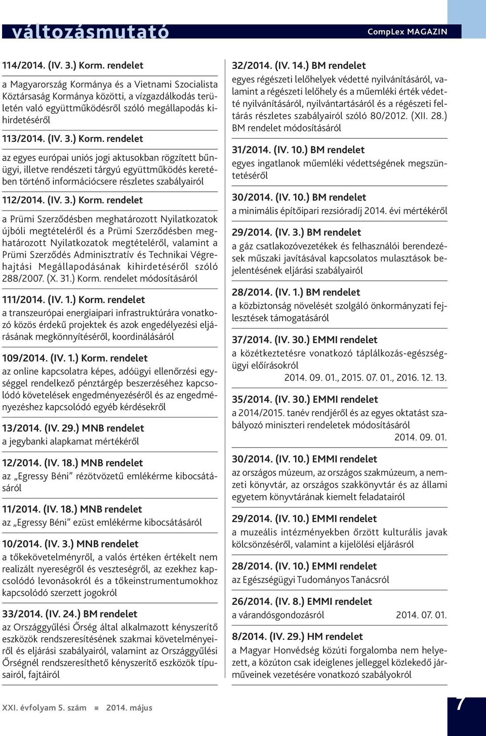 rendelet az egyes európai uniós jogi aktusokban rögzített bűnügyi, illetve rendészeti tárgyú együttműködés keretében történő információcsere részletes szabályairól 112/2014. (IV. 3.) Korm.