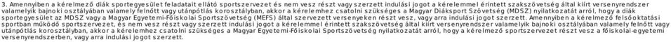 nyilatko zatát arró l, ho gy a diák spo rte gye süle t az MDSZ vagy a Magyar Egye te mi-fő isko lai Spo rtszö ve tsé g (MEFS ) által sze rve ze tt ve rse nye ke n ré szt ve sz, vagy arra indulási jo