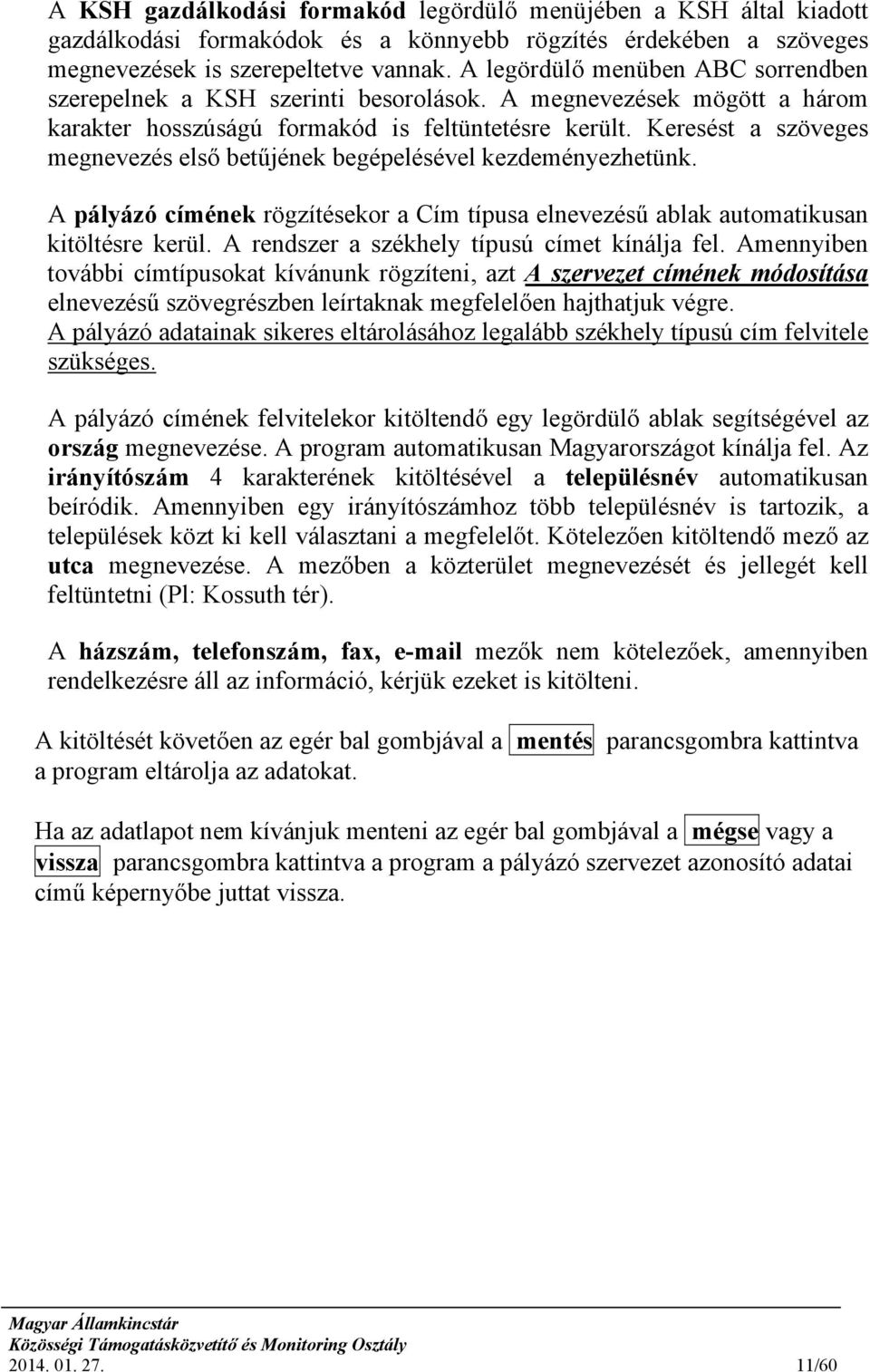 Keresést a szöveges megnevezés első betűjének begépelésével kezdeményezhetünk. A pályázó címének rögzítésekor a Cím típusa elnevezésű ablak automatikusan kitöltésre kerül.