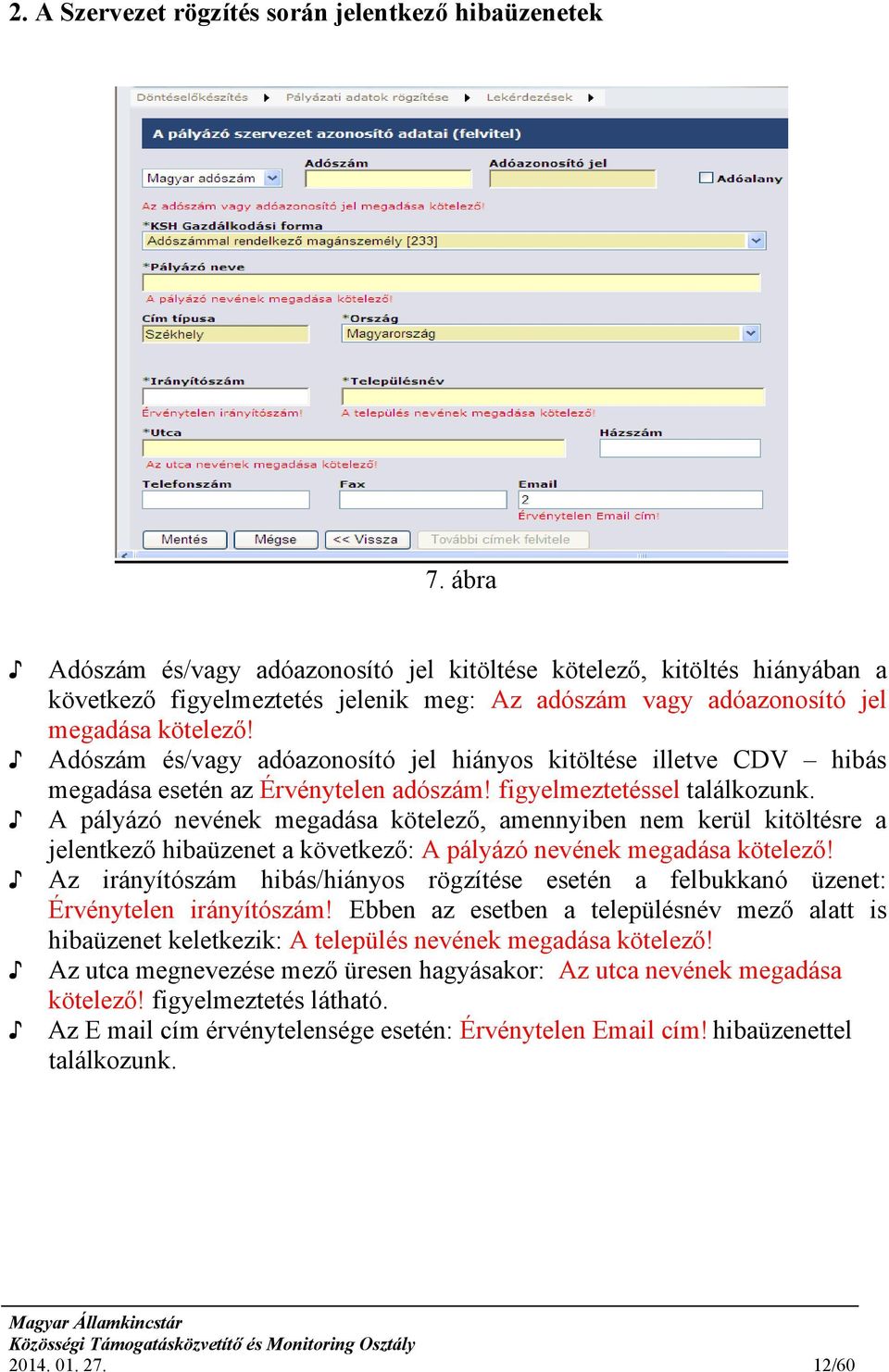 Adószám és/vagy adóazonosító jel hiányos kitöltése illetve CDV hibás megadása esetén az Érvénytelen adószám! figyelmeztetéssel találkozunk.