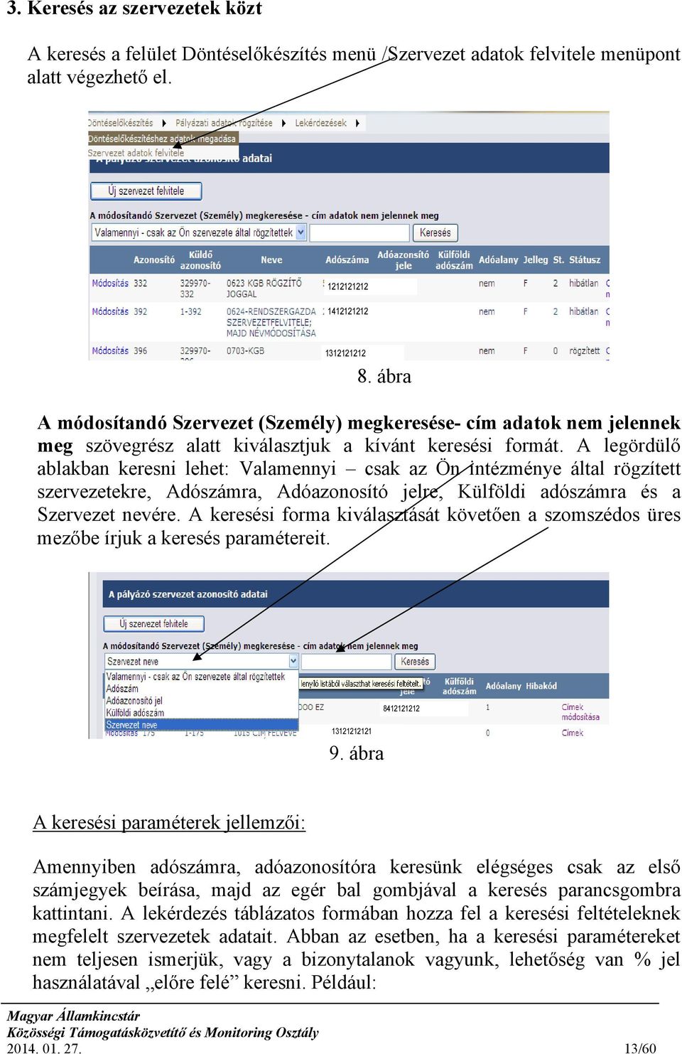 A legördülő ablakban keresni lehet: Valamennyi csak az Ön intézménye által rögzített szervezetekre, Adószámra, Adóazonosító jelre, Külföldi adószámra és a Szervezet nevére.