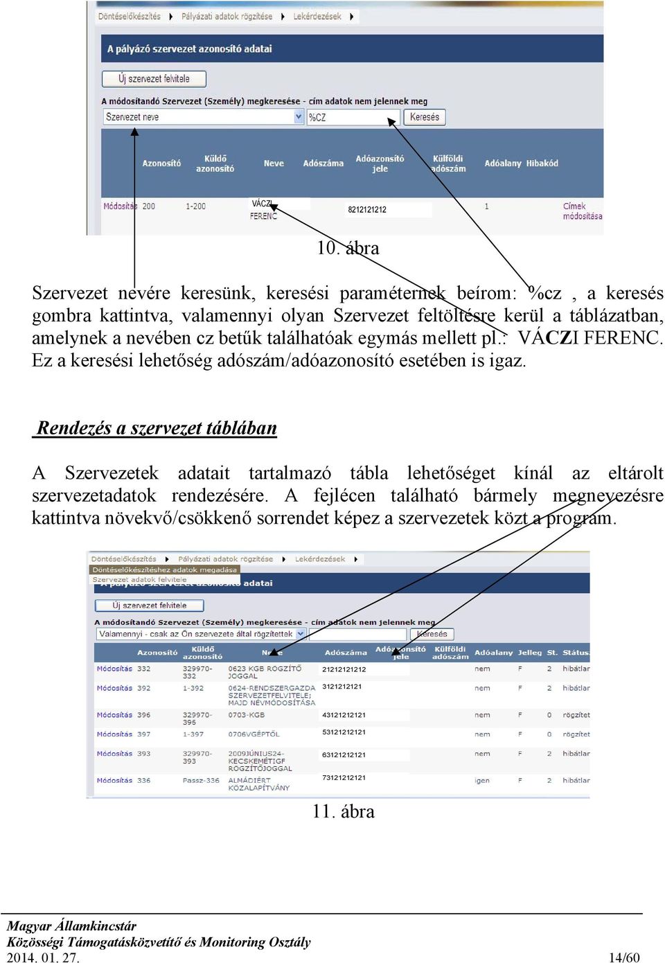 a nevében cz betűk találhatóak egymás mellett pl.: VÁCZI FERENC. Ez a keresési lehetőség adószám/adóazonosító esetében is igaz.