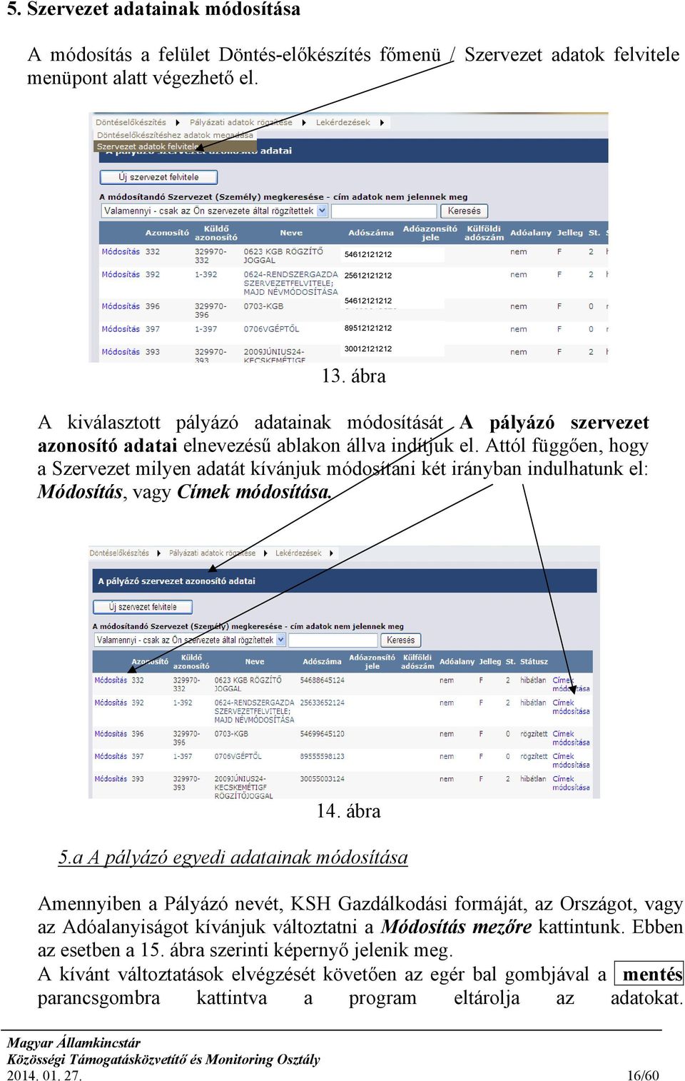 Attól függően, hogy a Szervezet milyen adatát kívánjuk módosítani két irányban indulhatunk el: Módosítás, vagy Címek módosítása. 14. ábra 5.