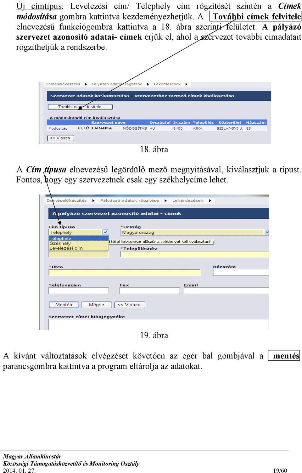 ábra szerinti felületet: A pályázó szervezet azonosító adatai- címek érjük el, ahol a szervezet további címadatait rögzíthetjük a rendszerbe. PETŐFI ARANKA 18.